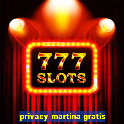 privacy martina gratis